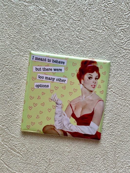 I MEANT TO BEHAVE...BUT THERE WERE TOO MANY OTHER OPTIONS, 2x2 MAGNET