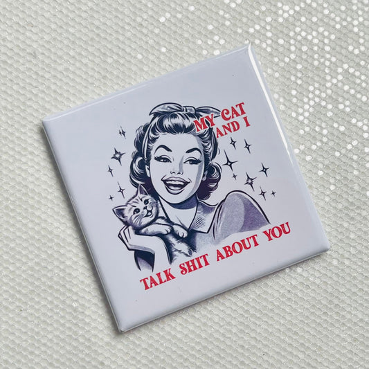 MY CAT AND I TALK SHI!T ABOUT YOU FUNNY 2"x2" MAGNET