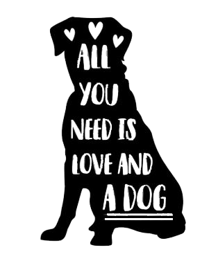 Black silhouette of a dog with text 'All you need is love and a dog' on a white background