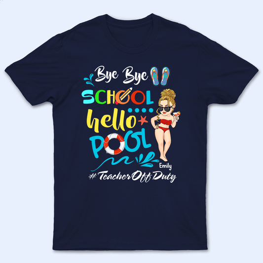 Bye Bye School Hello Pool - Personalized Custom T Shirt - Summer Break, Last Day Of School, Birthday, Loving, Funny Gift for Teacher, Kindergarten, Preschool, Pre K, Paraprofessional
