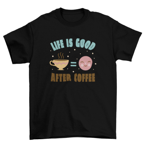 Life is Good After Coffee T-shirt | Binge T-shirt Shop