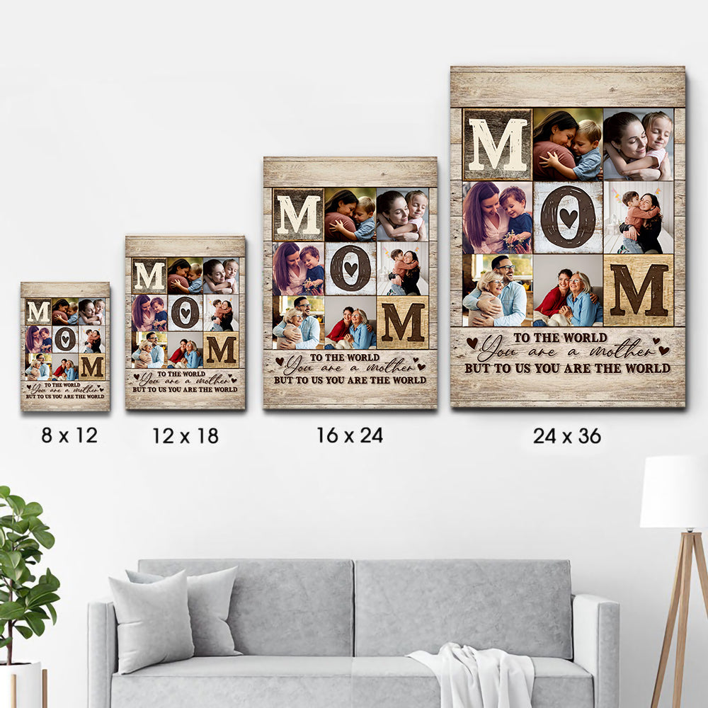 Custom Photo Collage Mom You Are The World - Personalized Poster/Canvas - Gift For Mom, Mother's Day