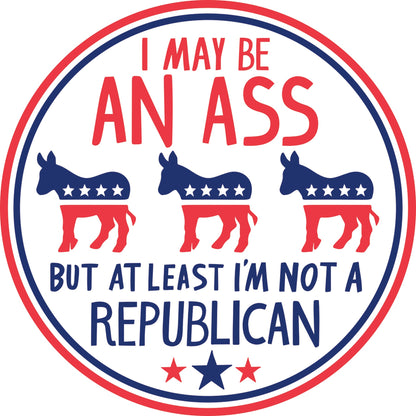I May be an Ass But At Least I'm Not a Republican Car Magnet | 5"