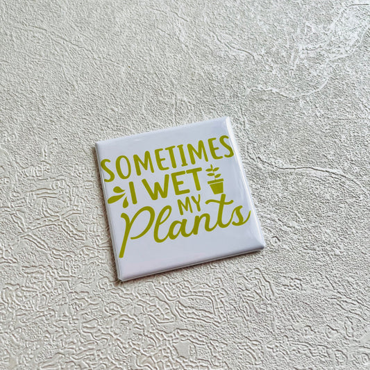 SOMETIMES I WET MY PLANTS 2x2 SQUARE MAGNET
