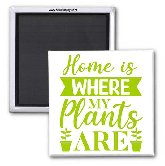 HOME IS WHERE MY PLANTS ARE 2x2 MAGNET