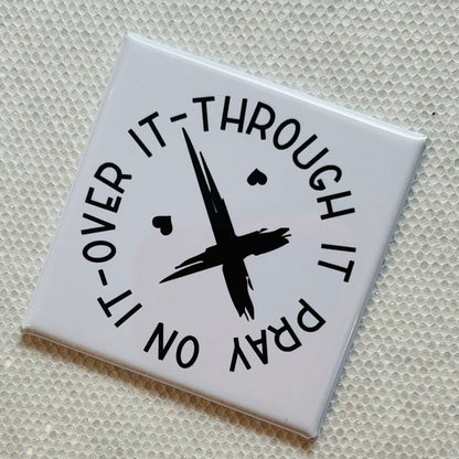 PRAY ON IT, OVER IT, THROUGH IT 2x2" MAGNET