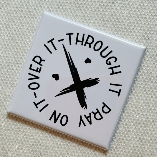 PRAY ON IT, OVER IT, THROUGH IT 2x2" MAGNET
