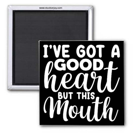 I'VE GOT A GOOD HEART, BUT THIS MOUTH...2x2 MAGNET