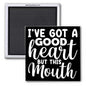 I'VE GOT A GOOD HEART, BUT THIS MOUTH...2x2 MAGNET