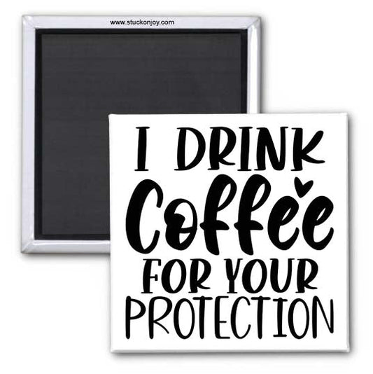 I DRINK COFFEE FOR YOUR PROTECTION 2X2 MAGNET