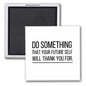 DO SOMETHING...MOTIVATIONAL 2X2 MAGNET