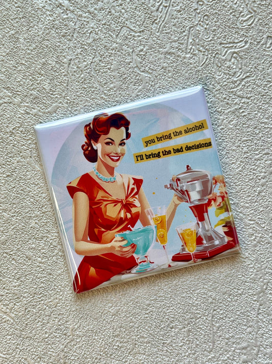 YOU BRING THE ALCOHOL, I'LL BRING THE BAD DECISIONS 2x2 MAGNET