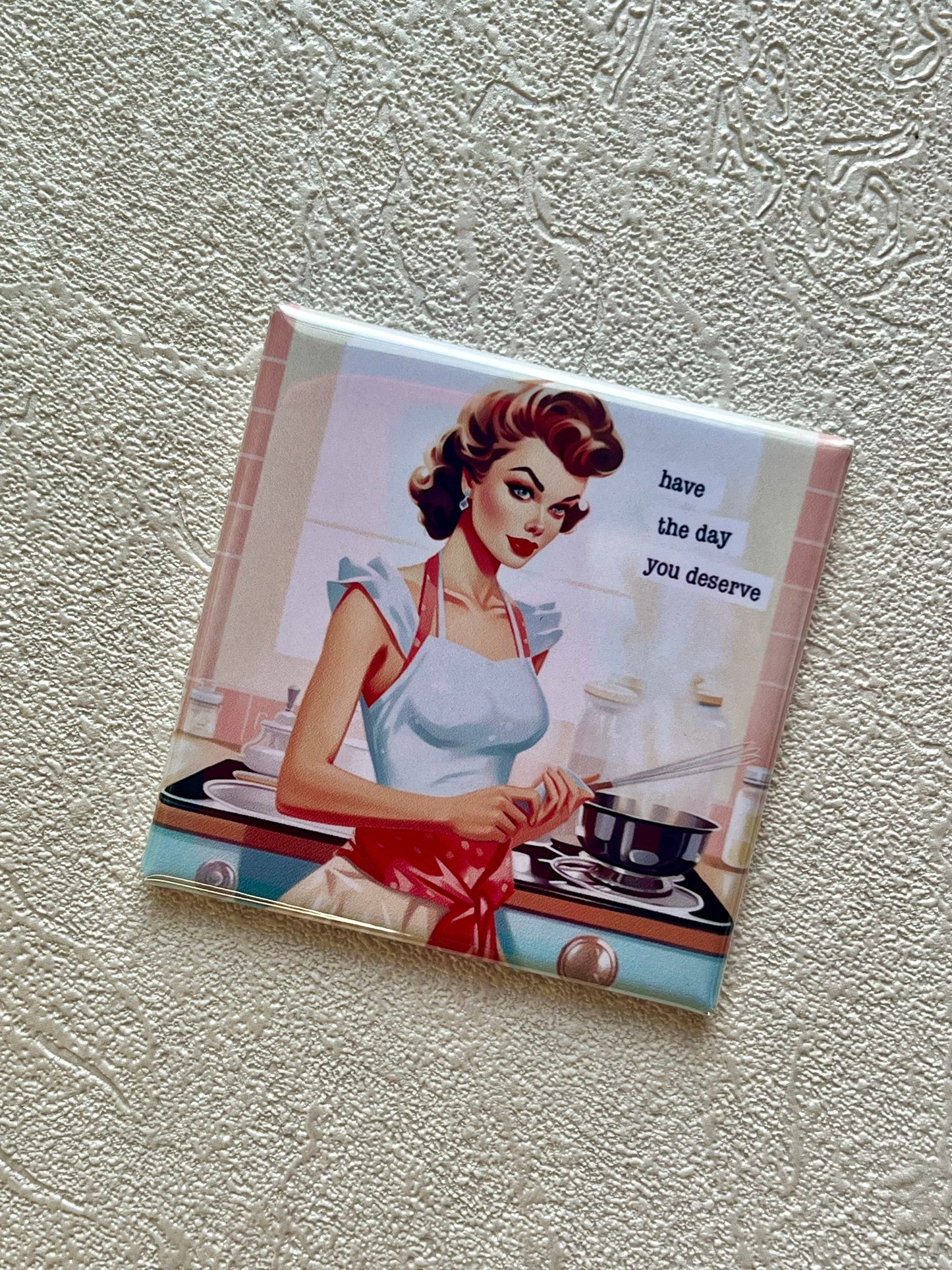 HAVE THE DAY YOU DESERVE 2x2 MAGNET
