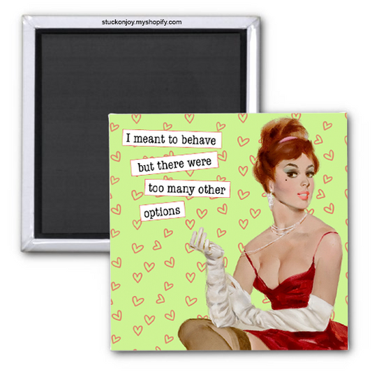 I MEANT TO BEHAVE...BUT THERE WERE TOO MANY OTHER OPTIONS, 2x2 MAGNET