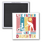 LIKE FATHER, LIKE DAUGHTER 2X2" MAGNET