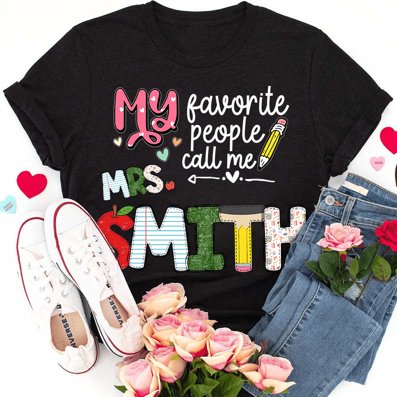 Custom Name My Favorite People Call Me Teacher - Personalized T Shirt - Back To School/First Day Of School, Birthday, Loving, Funny Gift for Teacher