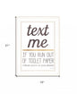 Text Me if You Run Out of Toilet Paper 2 White Framed Print Wall Art