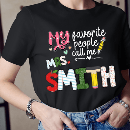 Custom Name My Favorite People Call Me Teacher - Personalized T Shirt - Back To School/First Day Of School, Birthday, Loving, Funny Gift for Teacher