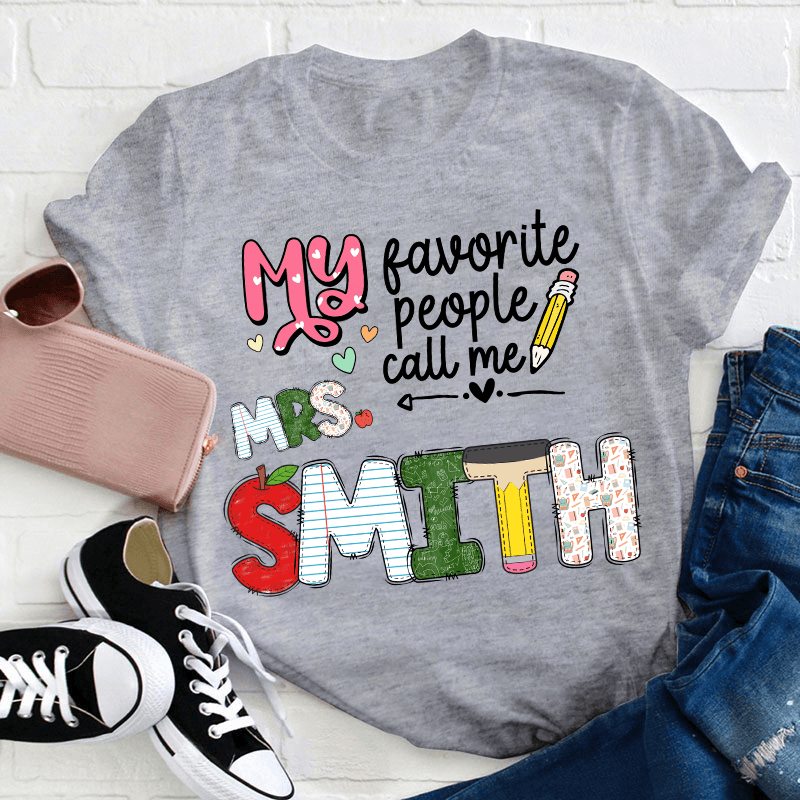 Custom Name My Favorite People Call Me Teacher - Personalized T Shirt - Back To School/First Day Of School, Birthday, Loving, Funny Gift for Teacher