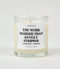 You Work Harder Than An Ugly Stripper Glass Candle