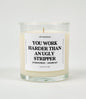 You Work Harder Than An Ugly Stripper Glass Candle