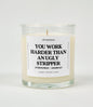 You Work Harder Than An Ugly Stripper Glass Candle