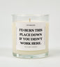 I'd Burn This Place Down If You Didn't Work Here Glass Candle