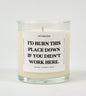 I'd Burn This Place Down If You Didn't Work Here Glass Candle