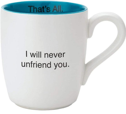 I Will Never Unfriend You Ceramic Coffee Mug | 16 oz.