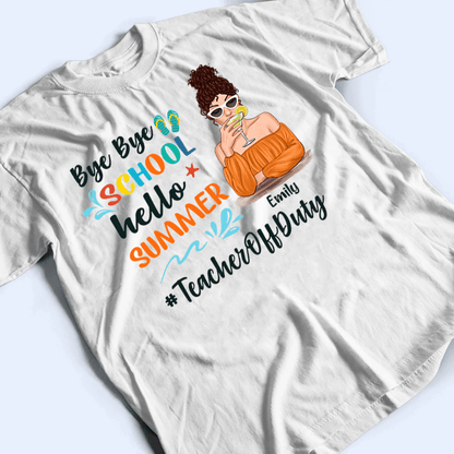 Bye Bye School Hello Summer - Personalized Custom T Shirt - Summer Break, Last Day Of School, Birthday, Loving, Funny Gift for Teacher, Kindergarten, Preschool, Pre K, Paraprofessional