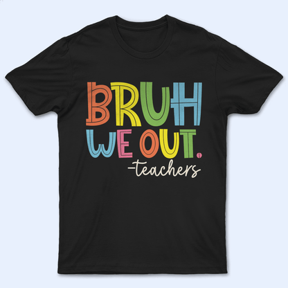 Bruh We Out - Personalized Custom T Shirt - Summer Break, Last Day Of School, Birthday, Loving, Funny Gift for Teacher, Kindergarten, Preschool, Pre K, Paraprofessional