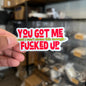 You Got Me F'ed Up Sticker