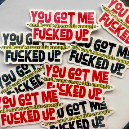 You Got Me F'ed Up Sticker
