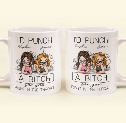 I'd Punch A B*tch For You Right In The Throat - Personalized Custom Mug - Gift For Her, Besties, Friends, Sister