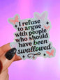 I Refuse To Argues With People Who Should Have Been Swallowed Glitter Holographic Sticker