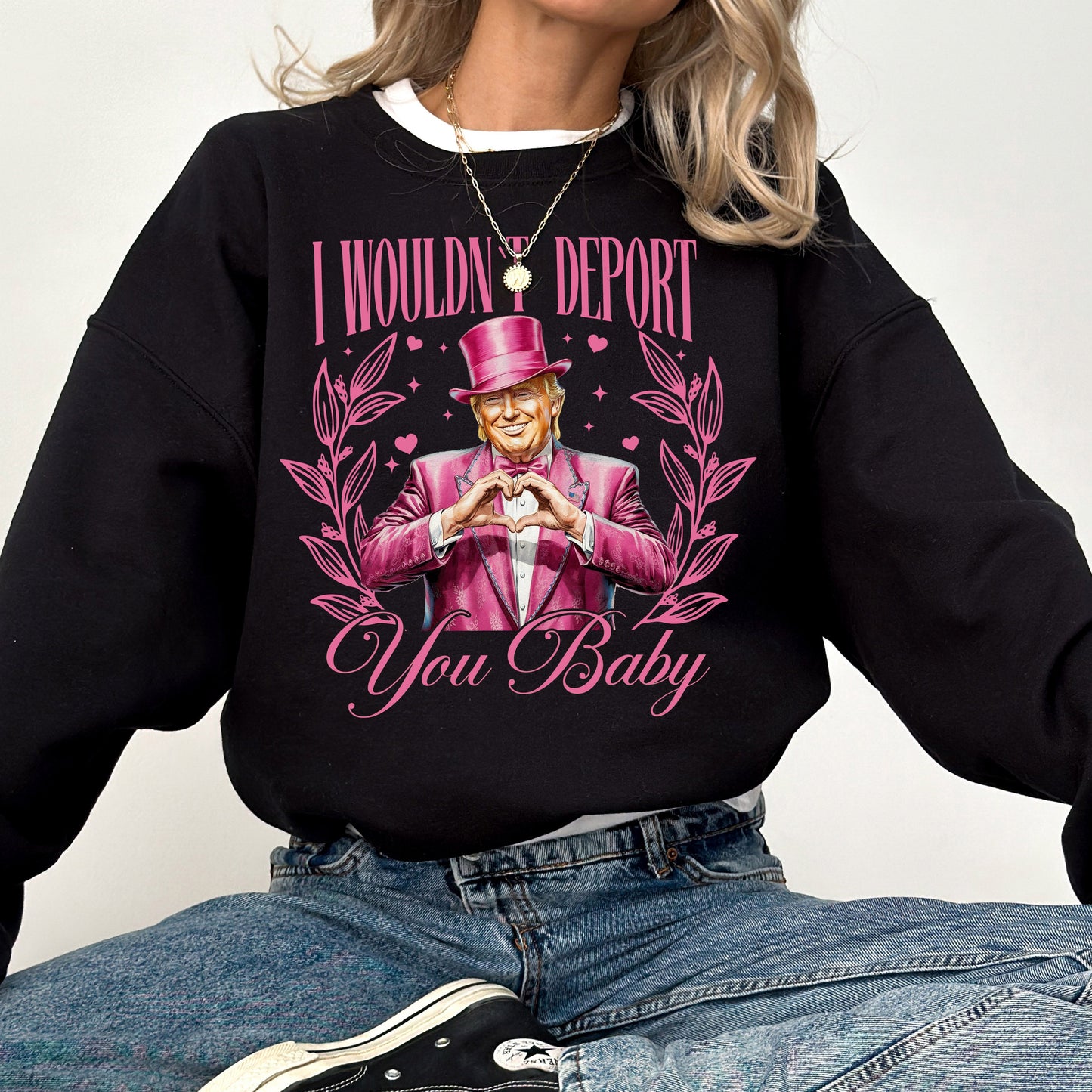 I Wouldn't Deport You Baby, Trump, Funny, Valentine's Day, Love Sweatshirt