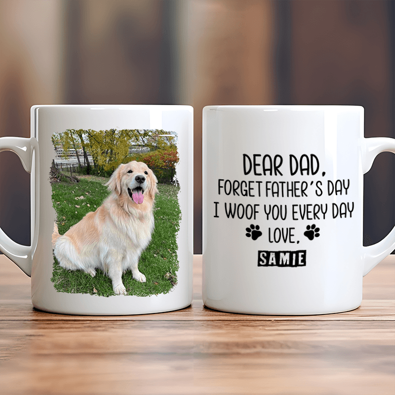 Forget Father's Day I woof/meow you everyday - Personalized Custom 11oz Mug - Personalized Gift for Dog/Cat Lovers, Pet Lovers, Dog Mom, Cat Mom, Dog Dad, Cat Dad