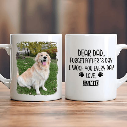 Forget Father's Day I woof/meow you everyday - Personalized Custom 11oz Mug - Personalized Gift for Dog/Cat Lovers, Pet Lovers, Dog Mom, Cat Mom, Dog Dad, Cat Dad