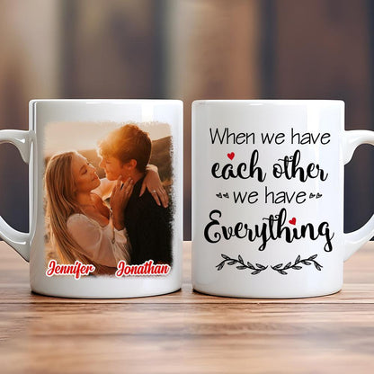 Custom Photo Mug - We Have Each Other - Personalized Gift For Boyfriend/Girlfriend, Her/Him, Husband/Wife, Couples on Anniversary, Valentine's Day