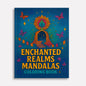 Enchanted Realms Mandalas Coloring Pages – 48 Fantasy Designs of Sacred Nature - For Adults