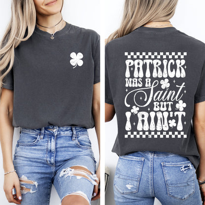 Patrick Was A Saint, But I Ain't, St Patrick's Day, Shamrock, Clover, Lucky, Leprechaun Tshirt Comfort Colors T-Shirt