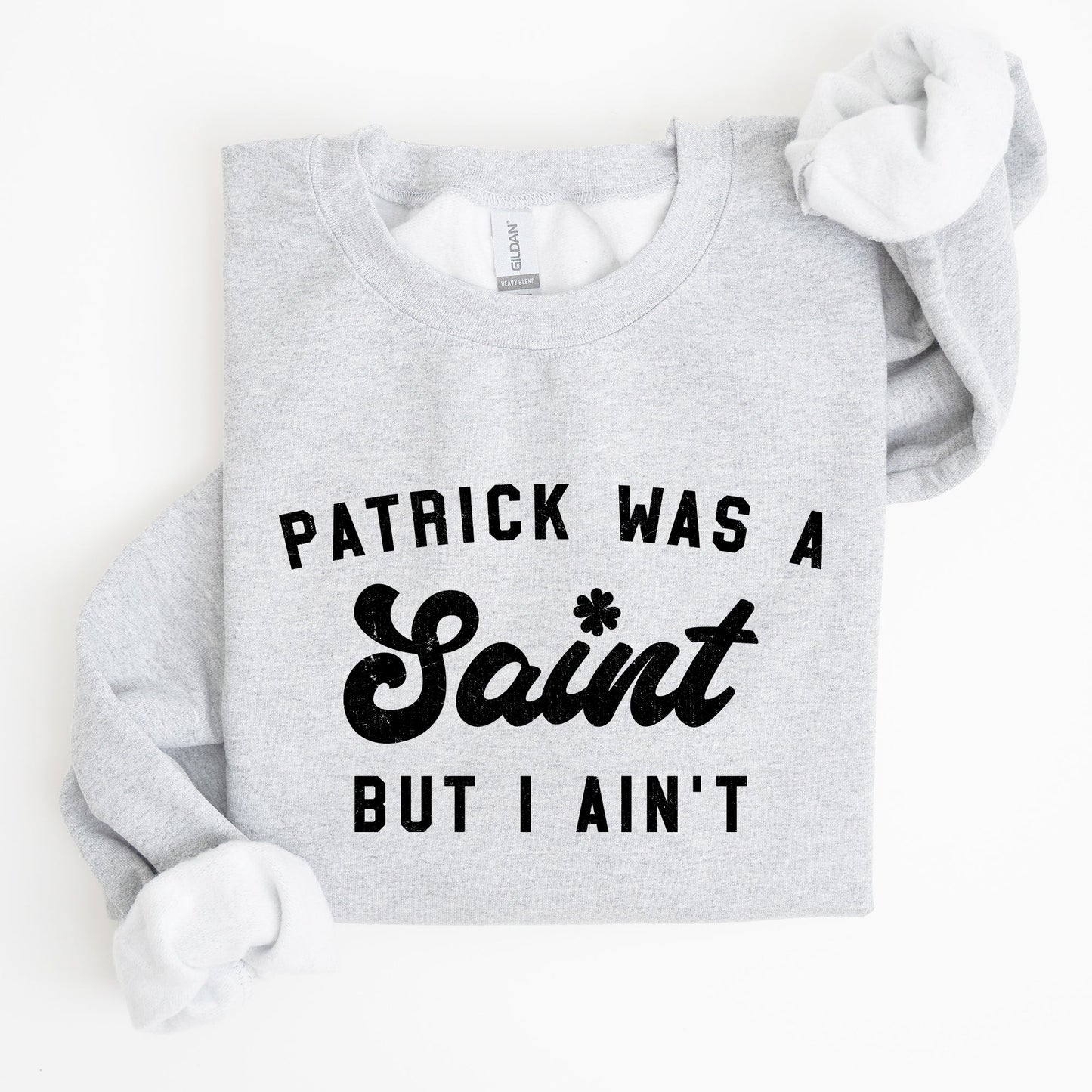 Patrick Was A Saint, Funny, St Patrick's Day Sweatshirt