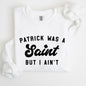Patrick Was A Saint, Funny, St Patrick's Day Sweatshirt