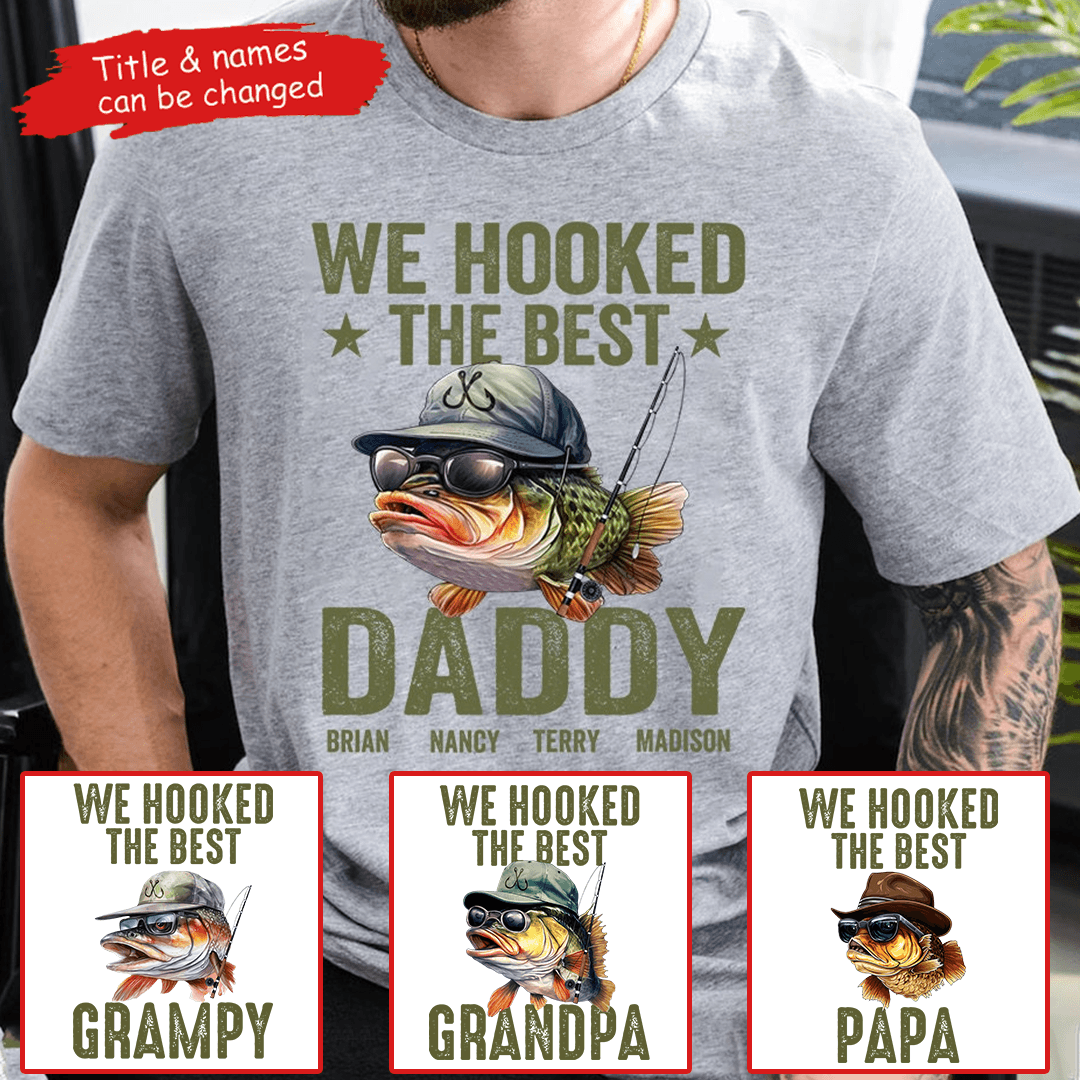 We Hooked The Best Daddy Fishing - Personalized Custom T Shirt - Father's Day Gift for Dad, Papa, Grandpa, Daddy, Dada