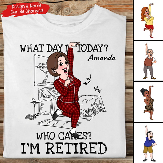 What Day Is Today Who Cares - Personalized Custom T Shirt - Funny Retirement Gift For Colleagues, Mom, Dad, Grandparent
