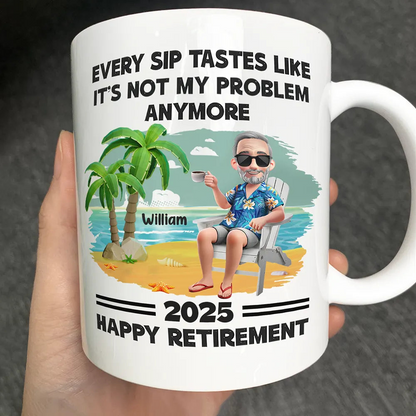 Every Sip Tastes Like It's Not My Problem Anymore - Personalized Custom Mug - Funny Retirement Gift For Colleagues, Mom, Dad, Grandparent