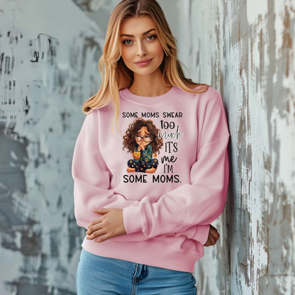 Some Moms Swear Too Much Sweatshirt – It’s Me, I’m Some Moms Sweatshirt