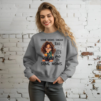 Some Moms Swear Too Much Sweatshirt – It’s Me, I’m Some Moms Sweatshirt