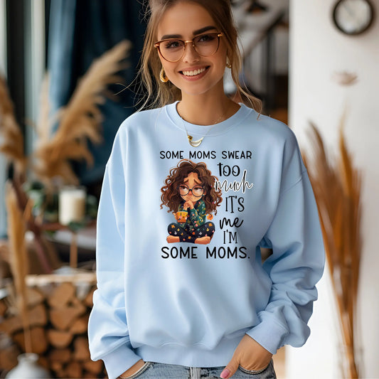 Some Moms Swear Too Much Sweatshirt – It’s Me, I’m Some Moms Sweatshirt
