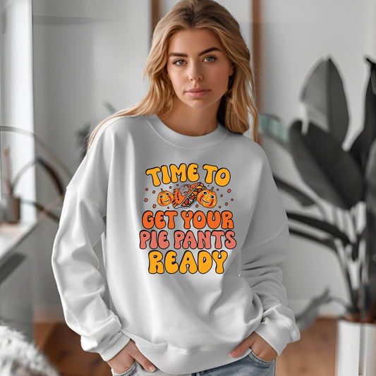 Time to Get Your Pie Pant Ready Sweatshirt – Funny Thanksgiving Pullover